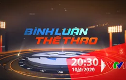 Bình luận thể thao ngày 10/4/2020: VĐV làm phóng viên và thế giới thể thao thích nghi với hoàn cảnh mới