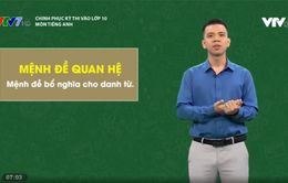 Chinh phục kỳ thi vào lớp 10 năm 2020 - Môn Tiếng Anh: Mệnh đề quan hệ