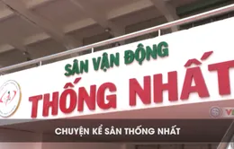 Chuyện kể sân vận động Thống Nhất