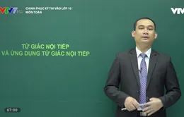 Chinh phục kỳ thi vào lớp 10 năm 2020 - Môn Toán: Tứ giác nội tiếp và vận dụng