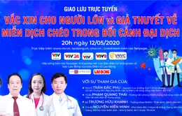 Tư vấn trực tuyến: Vaccine cho người lớn và giả thuyết về miễn dịch chéo trong bối cảnh đại dịch