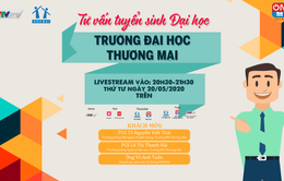 Các tổ hợp sẽ được trường Đại học Thương mại áp dụng tuyển sinh năm 2020?