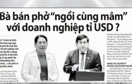 Luật Doanh nghiệp (sửa đổi): Bà bán phở có "ngồi cùng mâm" với doanh nghiệp tỉ đô?