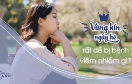 Những bệnh vùng kín thường gặp vào mùa hè và biện pháp phòng tránh