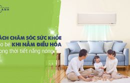 Bé nằm điều hòa trong thời tiết nắng nóng, cha mẹ cần lưu ý gì?