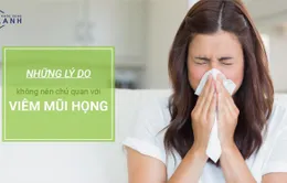 Những lý do không nên chủ quan với viêm mũi họng