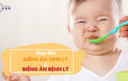 Phân biệt biếng ăn sinh lý - biếng ăn bệnh lý ở trẻ nhỏ