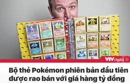 Tin nóng đầu ngày 23/7: Bộ thẻ Pokémon phiên bản đầu tiên được rao bán với giá hàng tỷ đồng