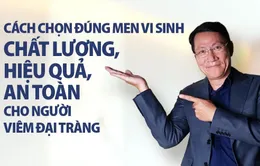 Cách chọn đúng men vi sinh chất lượng, hiệu quả, an toàn cho người viêm đại tràng