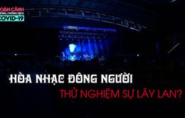 Toàn cảnh phòng chống COVID-19 ngày 23/8: Tổ chức hòa nhạc đông người để thử nghiệm lây lan?