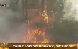 Các vụ cháy rừng ở Mỹ đã khiến ít nhất 33 người thiệt mạng