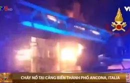 Italy: Cháy nổ nghiêm trọng tại cảng biển thành phố Ancona