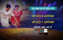 Hà Nội 2 Watabe - Hà Nội 1 Watabe: 18h20 ngày 22/9 trên kênh VTV6 (Khai mạc VĐQG bóng đá nữ 2020)