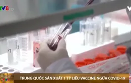 Trung Quốc sản xuất 1 tỷ liều vaccine ngừa COVID-19