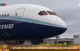 Mỹ điều tra các lỗi chế tạo dòng máy bay Boeing 787