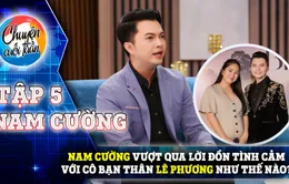 Nam Cường vượt qua đồn đoán về tình yêu với bạn thân Lê Phương như thế nào?