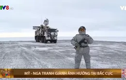 Mỹ - Nga tranh giành ảnh hưởng tại Bắc Cực