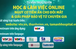 Tư vấn trực tuyến: Học và làm việc online – Nguy cơ tiềm ẩn cho đôi mắt và giải pháp bảo vệ từ chuyên gia