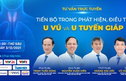 Tư vấn trực tuyến: Tiến bộ trong phát hiện, điều trị u vú và u tuyến giáp