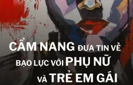 “Đưa tin về bạo lực đối với Phụ nữ và Trẻ em gái” - cẩm nang cần thiết với truyền thông