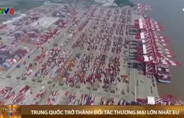 Trung Quốc vượt Mỹ trở thành đối tác thương mại lớn nhất EU