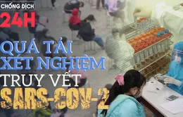 Bản tin Chống dịch 24h sáng 2/2: Nhiều địa phương quá tải xét nghiệm truy vết SARS-CoV-2
