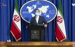 Iran ra điều kiện cứu vãn thỏa thuận hạt nhân