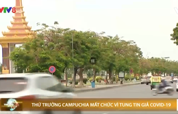 Thứ trưởng Campuchia mất chức vì tung tin giả COVID-19