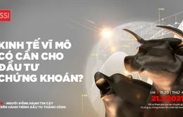 Lắng nghe tín hiệu từ kinh tế vĩ mô để đầu tư chứng khoán hiệu quả
