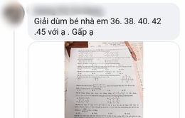 Bộ GD&ĐT phối hợp với công an điều tra thông tin lộ đề thi Toán tốt nghiệp THPT 2021