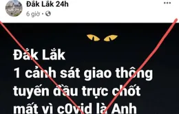 Truy tìm tài khoản Facebook loan tin "CSGT trực chốt mất vì COVID-19"