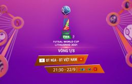 Vòng 1/8 FIFA Futsal World Cup Lithuania 2021™| ĐT Nga - ĐT Việt Nam (21h30 ngày 22/9, trực tiếp trên VTV6, VTV9)