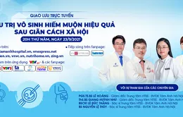 GLTT “Điều trị vô sinh hiếm muộn hiệu quả sau giãn cách xã hội”