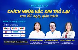 Tư vấn trực tuyến "Chích ngừa vaccine trở lại sau 100 ngày giãn cách"