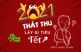 Số 18 Podcast "Ơi nghe nè": 2021 thất thu - Lấy gì tiêu Tết?