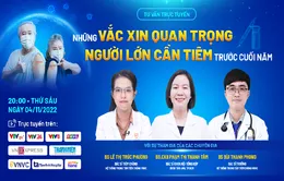 Tư vấn trực tuyến: Những vaccine quan trọng người lớn cần tiêm trước cuối năm