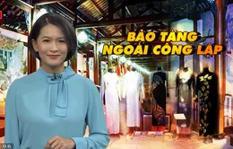 Đi tìm vị trí xứng đáng cho bảo tàng ngoài công lập