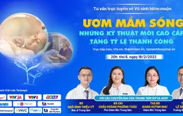 Tư vấn trực tuyến: Ươm mầm sống - những kỹ thuật mới cao cấp tăng tỷ lệ thành công