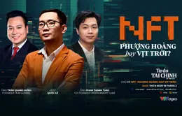 [20h00, ngày 25/2] MONEYtalk số 9: "NFT – Phượng hoàng hay vịt trời?"