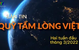 Bản tin Quỹ Tấm lòng Việt: Hai tuần đầu tháng 3/2022