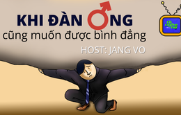 Số 22 Podcast "Ơi nghe nè": Khi đàn ông “cũng muốn được bình đẳng”