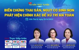 Tư vấn trực tuyến: Biến chứng thai sản, nguy cơ sinh non, phát hiện chính xác để xử trí an toàn