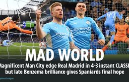 Báo chí nói gì sau trận đấu không tưởng Man City 4-3 Real Madrid?