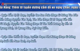 Đà Nẵng có thêm 10 tuyến đường cấm đỗ xe ngày chẵn, ngày lẻ