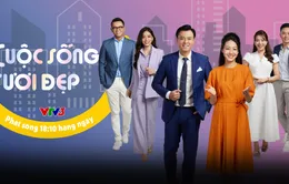 Cuộc sống tươi đẹp: Chương trình mới toanh dành trọn cho gia đình trên VTV3