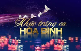 TRỰC TIẾP cầu truyền hình đặc biệt "Khúc tráng ca hòa bình" (20h, VTV1)