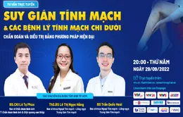 Tư vấn trực tuyến: Chẩn đoán, điều trị suy giãn tĩnh mạch và các bệnh lý tĩnh mạch chi dưới bằng phương pháp hiện đại