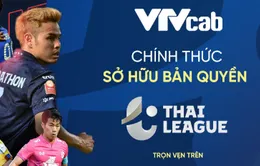 VTVcab sở hữu bản quyền Thai League các mùa 2022/2023, 2023/2024