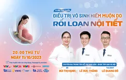 Tư vấn trực tuyến: Điều trị vô sinh hiếm muộn do rối loạn nội tiết