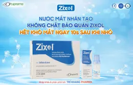 Nước mắt nhân tạo Zixol - trợ thủ đắc lực cho người khô mắt sau mổ cận